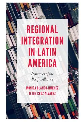 Regionális integráció Latin-Amerikában: Latin-Amerika: A csendes-óceáni szövetség dinamikája - Regional Integration in Latin America: Dynamics of the Pacific Alliance