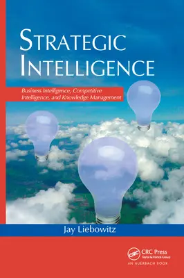 Stratégiai intelligencia: Üzleti intelligencia, versenyképes intelligencia és tudásmenedzsment - Strategic Intelligence: Business Intelligence, Competitive Intelligence, and Knowledge Management