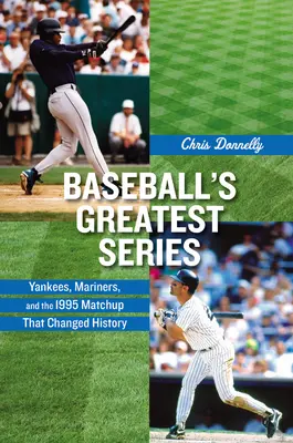 A baseball legnagyobb sorozata: Yankees, Mariners és az 1995-ös mérkőzés, amely megváltoztatta a történelmet - Baseball's Greatest Series: Yankees, Mariners, and the 1995 Matchup That Changed History