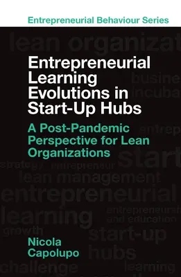 Vállalkozói tanulási folyamatok a startup központokban: Posztpandémiás perspektíva a lean szervezetek számára - Entrepreneurial Learning Evolutions in Startup Hubs: A Post-Pandemic Perspective for Lean Organizations