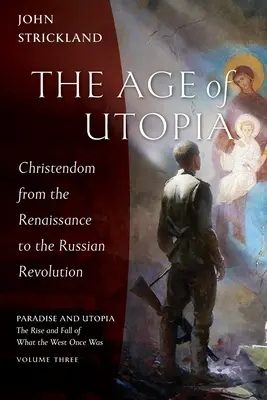 Az utópia kora: A kereszténység a reneszánsztól az orosz forradalomig - The Age of Utopia: Christendom from the Renaissance to the Russian Revolution