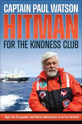 Hitman a Kindness Clubért: Egy ökoaktivista nyílt tengeri szökései és hősies kalandjai - Hitman for the Kindness Club: High Seas Escapades and Heroic Adventures of an Eco-Activist