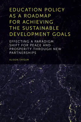 Az oktatáspolitika mint a fenntartható fejlődési célok elérésének útiterve: Paradigmaváltás a béke és a jólét érdekében az új partner révén - Education Policy as a Roadmap for Achieving the Sustainable Development Goals: Effecting a Paradigm Shift for Peace and Prosperity Through New Partner