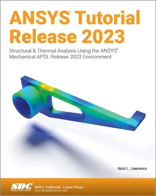 ANSYS Tutorial Release 2023 - Szerkezeti és termikus analízis az ANSYS Mechanical APDL Release 2023 környezet használatával - ANSYS Tutorial Release 2023 - Structural & Thermal Analysis Using the ANSYS Mechanical APDL Release 2023 Environment