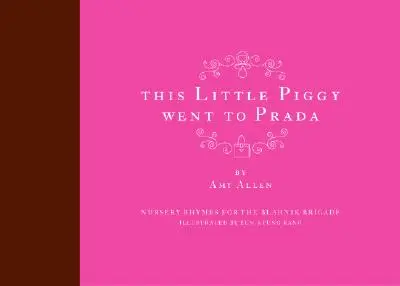 Tohle prasátko šlo do Prady: Říkanky pro Blahnikovu brigádu - This Little Piggy Went to Prada: Nursery Rhymes for the Blahnik Brigade