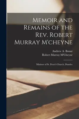 Robert Murray M'cheyne tiszteletes emlékiratai és maradványai: A dundee-i Szent Péter templom lelkésze - Memoir and Remains of the Rev. Robert Murray M'cheyne: Minister of St. Peter's Church, Dundee