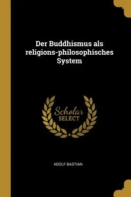 Der Buddhismus als religions-philosophisches System (A buddhizmus mint vallásfilozófiai rendszer) - Der Buddhismus als religions-philosophisches System