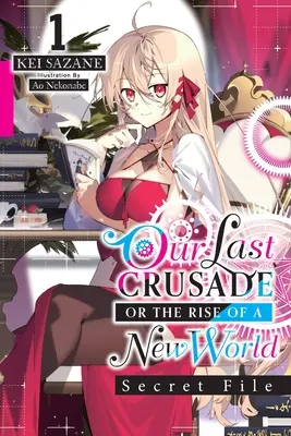 Utolsó keresztes hadjáratunk vagy egy új világ felemelkedése: Secret File, Vol. 1 (Light Novel): Volume 1 - Our Last Crusade or the Rise of a New World: Secret File, Vol. 1 (Light Novel): Volume 1