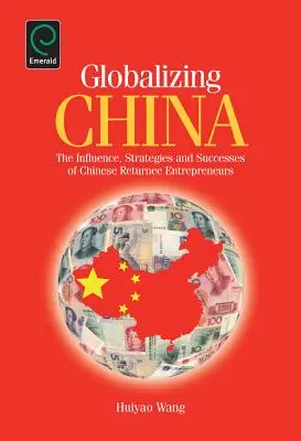 Kína globalizálódása: A kínai visszatérő vállalkozók befolyása, stratégiái és sikerei - Globalizing China: The Influence, Strategies and Successes of Chinese Returnee Entrepreneurs