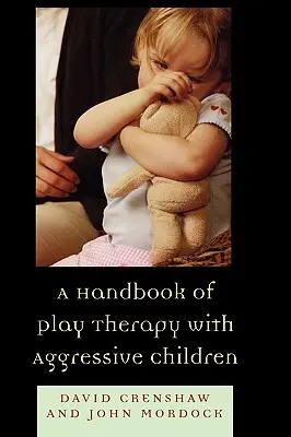 Az agresszív gyermekekkel végzett játékterápia kézikönyve - A Handbook of Play Therapy with Aggressive Children