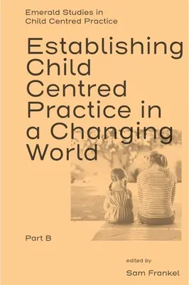 Gyermekközpontú gyakorlat kialakítása egy változó világban, B. rész - Establishing Child Centred Practice in a Changing World, Part B