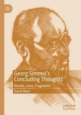 Georg Simmel záró gondolatai: Világok, életek, töredékek - Georg Simmel's Concluding Thoughts: Worlds, Lives, Fragments