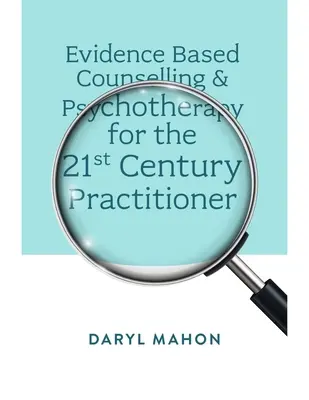 Bizonyítékalapú tanácsadás és pszichoterápia a 21. századi szakember számára - Evidence Based Counselling & Psychotherapy for the 21st Century Practitioner