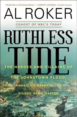 Könyörtelen dagály: A Johnstown-i árvíz hősei és gonosztevői, Amerika elképesztő aranykori katasztrófája - Ruthless Tide: The Heroes and Villains of the Johnstown Flood, America's Astonishing Gilded Age Disaster