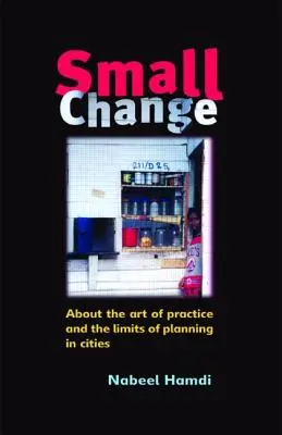 Kis változás: A gyakorlat művészetéről és a tervezés korlátairól a városokban - Small Change: About the Art of Practice and the Limits of Planning in Cities