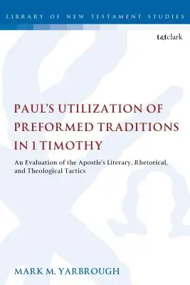 Az előképzett hagyományok felhasználása Pálnál az 1. Timóteus levélben: Az apostol irodalmi, retorikai és teológiai taktikájának értékelése - Paul's Utilization of Preformed Traditions in 1 Timothy: An evaluation of the Apostle's literary, rhetorical, and theological tactics