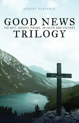 Jó hír-trilógia: Az ajándék, Evangéliumi versek, Hittel és győzelemmel - Good News Trilogy: The Gift, Gospel Poems, In Faith and Victory
