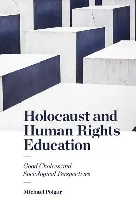 Holokauszt és emberi jogi oktatás: Jó döntések és szociológiai perspektívák - Holocaust and Human Rights Education: Good Choices and Sociological Perspectives