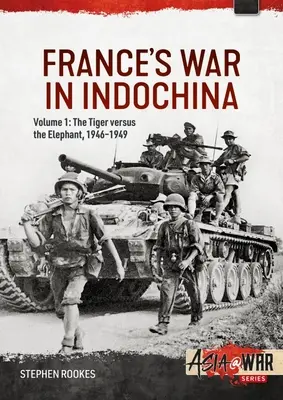 Franciaország háborúja Indokínában: kötet: A tigris az elefánt ellen, 1946-1949 - France's War in Indochina: Volume 1: The Tiger Versus the Elephant, 1946-1949