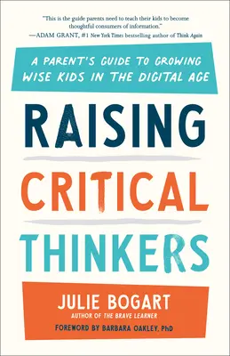 Kritikus gondolkodók nevelése: Szülői útmutató bölcs gyerekek neveléséhez a digitális korban - Raising Critical Thinkers: A Parent's Guide to Growing Wise Kids in the Digital Age