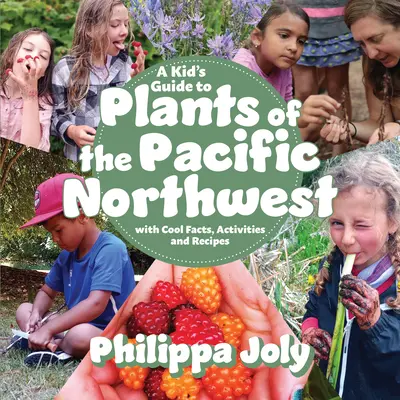 A Kid's Guide to Plants of the Pacific Northwest: Cool Facts, Activities and Receptes (Királyi tényekkel, tevékenységekkel és receptekkel) - A Kid's Guide to Plants of the Pacific Northwest: With Cool Facts, Activities and Recipes