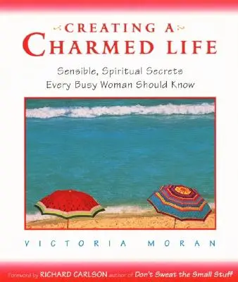 Bűbájos életet teremteni: Értelmes, spirituális titkok, amelyeket minden elfoglalt nőnek tudnia kell - Creating a Charmed Life: Sensible, Spiritual Secrets Every Busy Woman Should Know