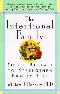 A szándékos család:: Egyszerű rituálék a családi kötelékek erősítésére - The Intentional Family:: Simple Rituals to Strengthen Family Ties