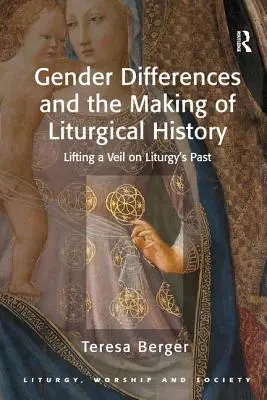 A nemek közötti különbségek és a liturgiatörténet alakítása: A liturgia múltjának fátyolának felemelése - Gender Differences and the Making of Liturgical History: Lifting a Veil on Liturgy's Past