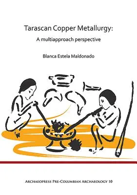 Taraszk rézkohászat: A Multiapproach Perspective - Tarascan Copper Metallurgy: A Multiapproach Perspective