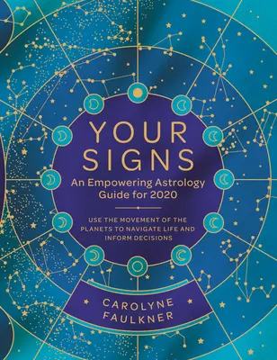 Your Signs: Asztrológiai útmutató 2020-ra: Használja a bolygók mozgását az életben való navigáláshoz és a döntések meghozatalához - Your Signs: An Empowering Astrology Guide for 2020: Use the Movement of the Planets to Navigate Life and Inform Decisions