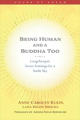 Embernek és Buddhának lenni: Longchenpa hét gyakorlata a napfényes égboltért - Being Human and a Buddha Too: Longchenpa's Seven Trainings for a Sunlit Sky