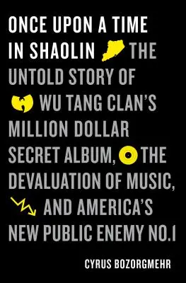 Volt egyszer egy Shaolin: A Wu-Tang Clan egymillió dolláros titkos albumának el nem mondott története, a zene leértékelődése és Amerika új közérzete - Once Upon a Time in Shaolin: The Untold Story of Wu-Tang Clan's Million-Dollar Secret Album, the Devaluation of Music, and America's New Public Ene