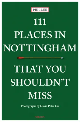 111 hely Nottinghamben, amit nem szabad kihagynod - 111 Places in Nottingham That You Shouldn't Miss