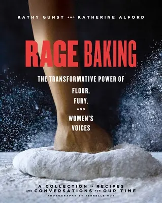 Rage Baking: A liszt, a düh és a női hangok átalakító ereje: A Cookbook - Rage Baking: The Transformative Power of Flour, Fury, and Women's Voices: A Cookbook