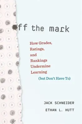 A jelről lemaradva: Hogyan ássák alá a tanulást az osztályzatok, a minősítések és a rangsorok (de nem kell, hogy aláássák) - Off the Mark: How Grades, Ratings, and Rankings Undermine Learning (But Don't Have To)