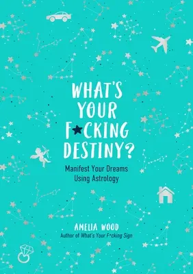 Mi a kibaszott végzeted?: Manifesztáld álmaidat az asztrológia segítségével - What's Your F*cking Destiny?: Manifest Your Dreams Using Astrology