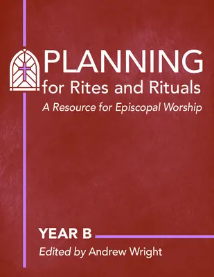 Rítusok és szertartások tervezése: A Resource for Episcopal Worship: B. év - Planning for Rites and Rituals: A Resource for Episcopal Worship: Year B