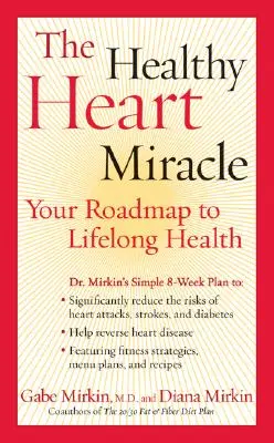 The Healthy Heart Miracle: Your Roadmap to Lifelong Health (Az egészséges szív csodája: Útiterv az egész életen át tartó egészséghez) - The Healthy Heart Miracle: Your Roadmap to Lifelong Health