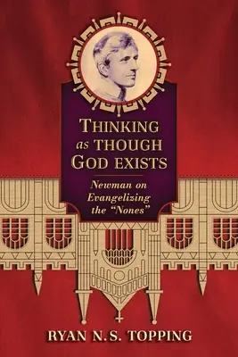 Úgy gondolkodni, mintha Isten létezne: Newman a magányosok evangelizálásáról - Thinking as Though God Exists: Newman on Evangelizing the Nones