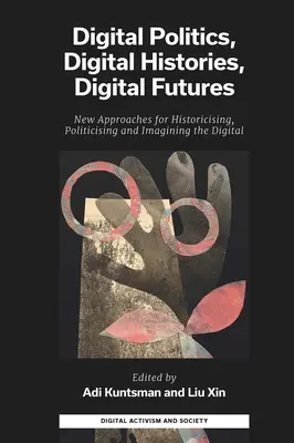 Digitális politika, digitális történelem, digitális jövő: Új megközelítések a digitális történeti, politikai és képzeletbeli megragadásához. - Digital Politics, Digital Histories, Digital Futures: New Approaches for Historicising, Politicising and Imagining the Digital