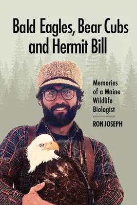 Kopasz sasok, medvebocsok és Remete Bill: Egy Maine állambeli vadbiológus emlékei - Bald Eagles, Bear Cubs, and Hermit Bill: Memories of a Wildlife Biologist in Maine