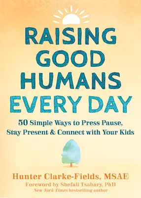 Jó embereket nevelni minden nap: 50 egyszerű mód arra, hogy szünetet tartsunk, jelen legyünk és kapcsolódjunk a gyerekeinkhez - Raising Good Humans Every Day: 50 Simple Ways to Press Pause, Stay Present, and Connect with Your Kids