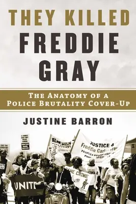 Megölték Freddie Gray-t: A rendőri brutalitás eltussolásának anatómiája - They Killed Freddie Gray: The Anatomy of a Police Brutality Cover-Up