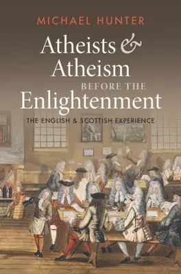 Ateisták és ateizmus a felvilágosodás előtt: Az angol és skót tapasztalatok - Atheists and Atheism Before the Enlightenment: The English and Scottish Experience