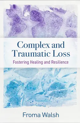 Komplex és traumatikus veszteség: A gyógyulás és az ellenálló képesség elősegítése - Complex and Traumatic Loss: Fostering Healing and Resilience