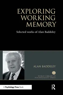 A munkamemória felfedezése: Alan Baddeley válogatott művei - Exploring Working Memory: Selected Works of Alan Baddeley