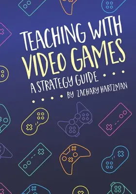 Tanítás videojátékokkal: Stratégiai útmutató - Teaching With Video Games: A Strategy Guide