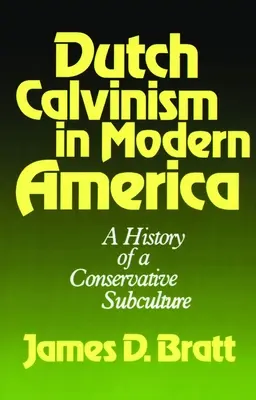 Holland kálvinizmus a modern Amerikában: A konzervatív szubkultúra története - Dutch Calvinism in Modern America: A History of a Conservative Subculture