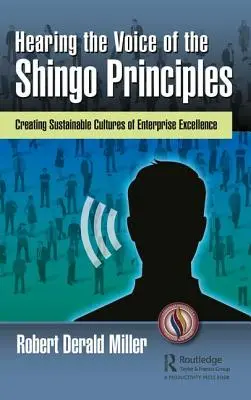 A Shingo-elvek hangjának meghallása: A vállalati kiválóság fenntartható kultúrájának megteremtése - Hearing the Voice of the Shingo Principles: Creating Sustainable Cultures of Enterprise Excellence