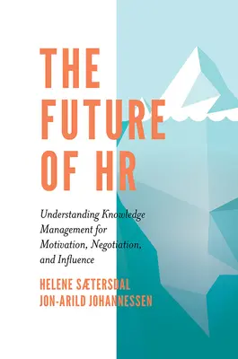 A HR jövője: A tudásmenedzsment megértése a motiváció, a tárgyalás és a befolyásolás érdekében - The Future of HR: Understanding Knowledge Management for Motivation, Negotiation, and Influence